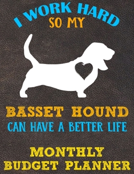 Monthly Budget Planner: Monthly Weekly Daily Budget Planner (Undated - Start Any Time) Bill Tracker Budget Tracker Financial Planner for Basset Hound Dog Puppy Owners and Lovers