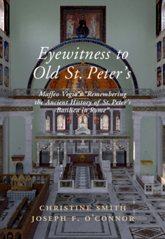 Hardcover Eyewitness to Old St Peter's: Maffeo Vegio's 'Remembering the Ancient History of St Peter's Basilica in Rome, ' with Translation and a Digital Recon Book