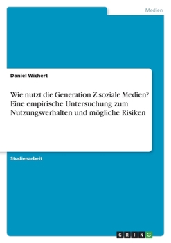 Wie nutzt die Generation Z soziale Medien? Eine empirische Untersuchung zum Nutzungsverhalten und mögliche Risiken (German Edition)