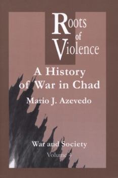 Roots of Violence: History of War in Chad (War and Society Series)