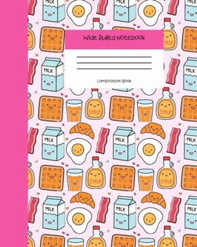 Wide Ruled Notebook Composition Book: Cute Paper Notebook Journal |  Bacon & Eggs Toast Breakfast Blank Lined Workbook for Teens Kids Students Girls for Home School College for Writing Notes.