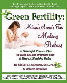 Paperback Green Fertility: Nature's Secrets For Making Babies: A Powerful Proven Plan To Help You Get Pregnant Fast & Have Healthier Babies! Book