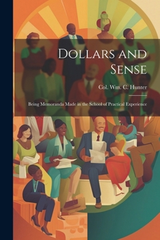 Paperback Dollars and Sense: Being Memoranda made in the School of Practical Experience Book