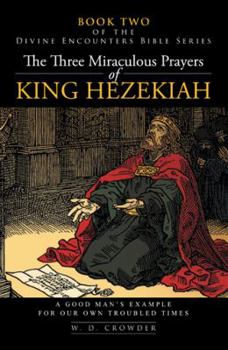 Paperback The Three Miraculous Prayers of King Hezekiah: A Good Man's Example for Our Own Troubled Times Book