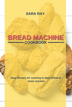 Paperback Bread Machine Cookbook: Easy Recipes for Learning to Make Bread at Home Anytime Book