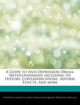 A Guide to Anti-Depression Drugs : Methylphenidate including its History, Containdications, Adverse Effects, and More