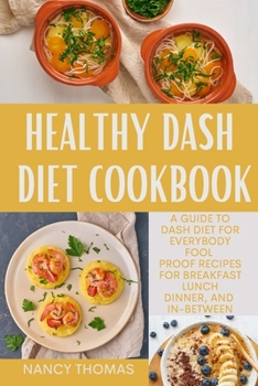 Paperback Healthy Dash Diet Cookbook: A guide to Dash diet for Everybody, Fool proof Recipes for Breakfast, Lunch, Dinner, and In-Between Book