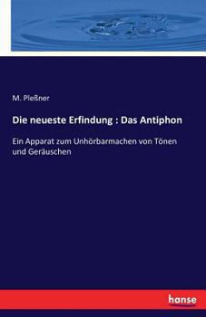 Paperback Die neueste Erfindung: Das Antiphon: Ein Apparat zum Unhörbarmachen von Tönen und Geräuschen [German] Book
