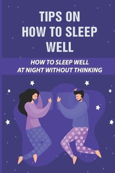 Paperback Tips On How To Sleep Well: How To Sleep Well At Night Without Thinking: The Science Of Sleep Book