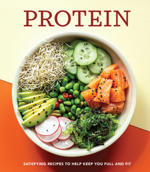 Hardcover Protein: Satisfying Recipes to Help Keep You Full and Fit Book