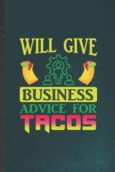 Paperback Will Give Business Advice for Tacos: Funny Blank Lined Notebook/ Journal For Business Administration, Mba Business School, Inspirational Saying Unique Book