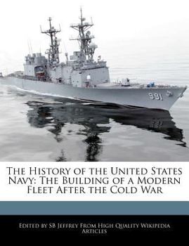 The History of the United States Navy : The Building of a Modern Fleet after the Cold War