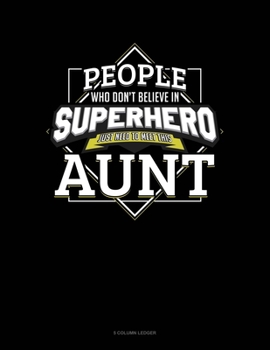 Paperback People Who Don't Believe In Superheroes Just Need To Meet This Aunt: 5 Column Ledger Book