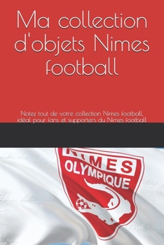 Paperback Ma collection d'objets Nimes Football: Notez tout de votre collection Nimes football, idéal pour fans et supporters du Nimes football [French] Book