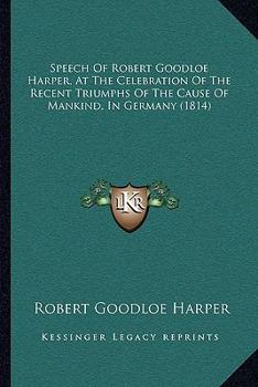 Paperback Speech of Robert Goodloe Harper, at the Celebration of the Recent Triumphs of the Cause of Mankind, in Germany (1814) Book