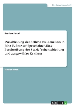 Paperback Die Ableitung des Sollens aus dem Sein in John R. Searles "Sprechakte". Eine Beschreibung der Searle´schen Ableitung und ausgewählte Kritiken [German] Book