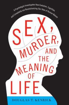 Hardcover Sex, Murder, and the Meaning of Life: A Psychologist Investigates How Evolution, Cognition, and Complexity Are Revolutionizing Our View of Human Natur Book