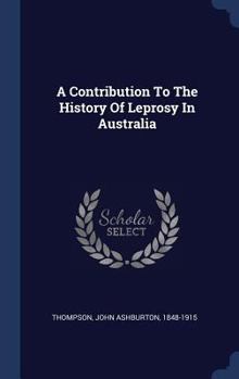 Hardcover A Contribution To The History Of Leprosy In Australia Book