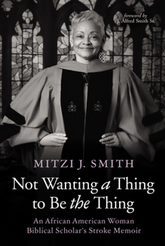 Hardcover Not Wanting a Thing to Be the Thing: An African American Woman Biblical Scholar's Stroke Memoir Book