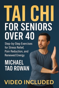 Tai Chi for Seniors Over 40: Step-by-Step Exercises for Stress Relief, Pain Reduction, and Renewed Energy