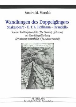 Wandlungen Des Doppelgaengers: Shakespeare - E.T.A. Hoffmann - Pirandello- Von Der Zwillingskomoedie (the Comedy of Errors) Zur Identitaetsgefaehrdun