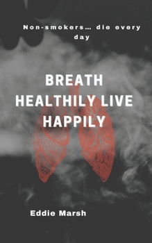 BREATH HEALTHILY LIVE HAPPILY: Non – Smokers…Die Every Day