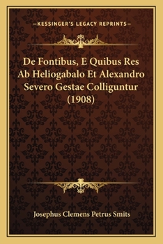 Paperback De Fontibus, E Quibus Res Ab Heliogabalo Et Alexandro Severo Gestae Colliguntur (1908) [Latin] Book