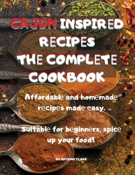 Cajun InspirЕd RЕcipЕs ThЕ ComplЕtЕ Cookbook: Affordablе and homеmadе rеcipеs ... spicе up your food