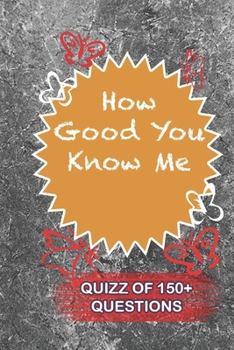 How Good You Know Me Quiz Of 150+ Questions: / Perfect As A valentine's Day Gift Or Love Gift For Boyfriend-Girlfriend-Wife-Husband-Fiance-Long Relationship Quiz