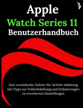 Apple Watch Series 11 Benutzerhandbuch: Eine vereinfachte Schritt-für-Schritt-Anleitung mit Tipps zur Fehlerbehebung und Erläuterungen zu erweiterten