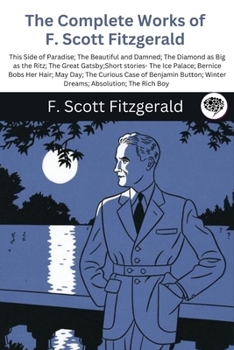 Paperback The Complete Works of F. Scott Fitzgerald (This Side of Paradise; The Beautiful and Damned; The Diamond as Big as the Ritz; The Great Gatsby;Short sto Book