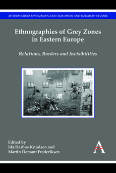 Ethnographies of Grey Zones in Eastern Europe: Relations, Borders and Invisibilities - Book  of the Anthem Series on Russian, East European and Eurasian Studies