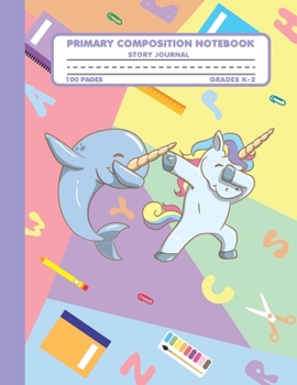 Primary Composition Notebook Story Journal: Cute Dabbing Narwhal and Unicorn Notebook with Picture Space, 100 Handwriting Practice Pages with Dotted ... Second and Third Grade, Elementary School