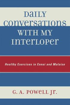 Paperback Daily Conversations with my Interloper: Healthy Exercises in Ennui and Malaise Book