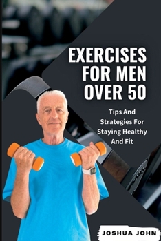 Paperback Exercises for Men Over 50: Tips And Strategies For Staying Healthy And Fit Book