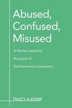 Paperback Abused, Confused, Misused: A Women Saved by the Grace of God Becomes a Conqueror Book