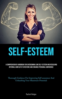 Paperback Self-Esteem: A Comprehensive Handbook For Overcoming Low Self-esteem And Resolving Internal Conflicts To Restore And Enhance Personal Confidence (Thor Book