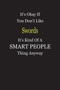 It's Okay If You Don't Like Swords It's Kind Of A Smart People Thing Anyway: Blank Lined Notebook Journal Gift Idea