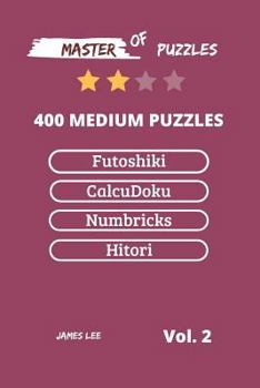 Paperback Master of Puzzles - Futoshiki, Calcudoku, Numbricks, Hitori 400 Medium Puzzles Vol.2 Book