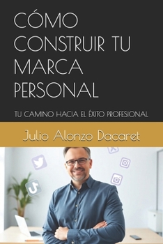 CÓMO CONSTRUIR TU MARCA PERSONAL: TU CAMINO HACIA EL ÉXITO PROFESIONAL (Spanish Edition)