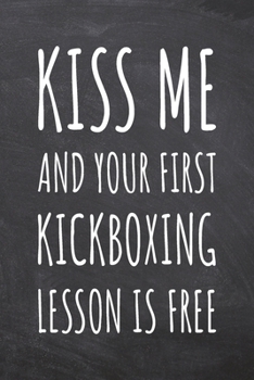 Kiss Me And Your First Kickboxing Lesson is Free: Kickboxing Notebook, Planner or Journal Size 6 x 9 110 Dotted Pages Office Equipment, Supplies Funny Kickboxing Gift Idea for Christmas or Birthday
