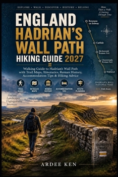 ENGLAND HADRIAN’S WALL PATH HIKING GUIDE 2027: Walking Guide to the Hadrian’s Wall National Trail with Trail Maps, Route Planning, Itineraries, Roman ... Accommodation Tips & Essential Hiking Advice
