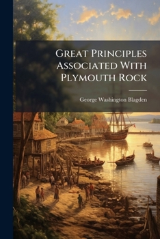 Great Principles Associated with Plymouth Rock: An Address Delivered Before the Pilgrim Society of Plymouth, December 22, 1834.