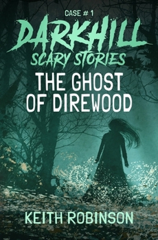 The Ghost of Direwood - Book #1 of the Darkhill Scary Stories