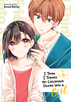 I Think I Turned My Childhood Friend Into a Girl Vol. 2 - Book #2 of the 恋する（おとめ）の作り方