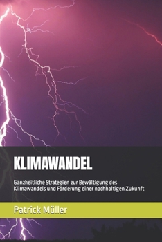 Klimawandel: Ganzheitliche Strategien zur Bewältigung des Klimawandels und Förderung einer nachhaltigen Zukunft