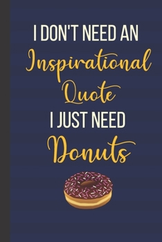 Paperback I Don't Need An Inspirational Quote I Just Need Donuts: Inspirational Notebook/ Journal 120 Pages (6"x 9") Book