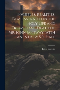 Paperback Invisibles, Realities, Demonstrated in the Holy Life and Triumphant Death of Mr. John Janeway. With an Intr. by S.R. Hall Book