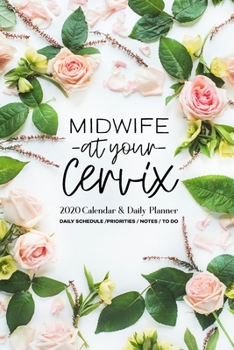 Paperback Midwife At Your Cervix 2020 Calendar and Daily Planner: Daily Schedule, Priorities, Notes, To Do Book