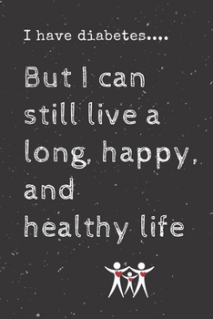 Paperback I have diabetes.... But I can still live a long, happy, and healthy life: Diabetes Journal Log Book - 90 Days Blood Sugar Diary Diabetes Journal - Dia Book